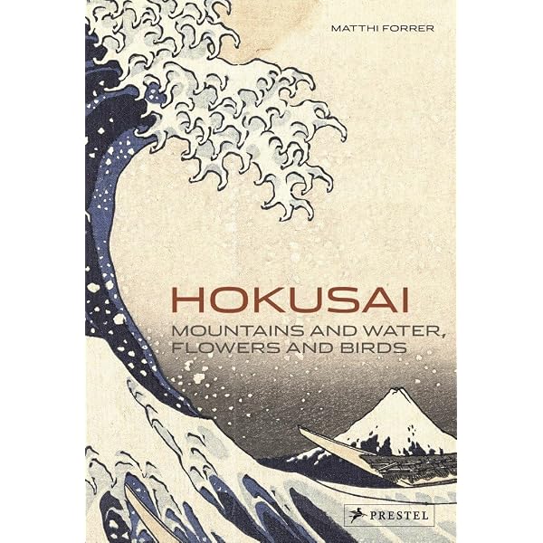 Hokusai: Mountains and Water, Flowers and Birds: Forrer, Matthi